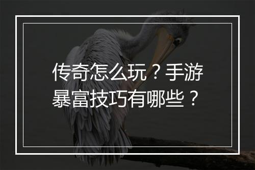 传奇怎么玩？手游暴富技巧有哪些？