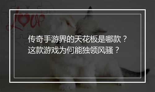 传奇手游界的天花板是哪款？这款游戏为何能独领风骚？