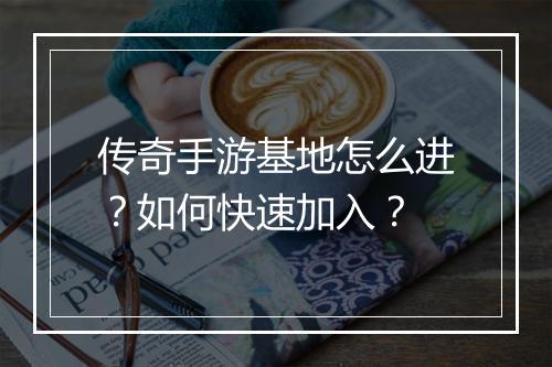 传奇手游基地怎么进？如何快速加入？
