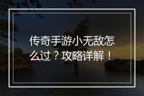 传奇手游小无敌怎么过？攻略详解！