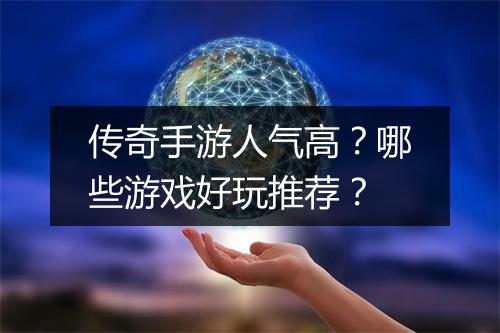 传奇手游人气高？哪些游戏好玩推荐？