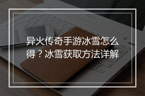 异火传奇手游冰雪怎么得？冰雪获取方法详解