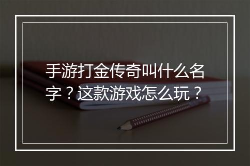 手游打金传奇叫什么名字？这款游戏怎么玩？