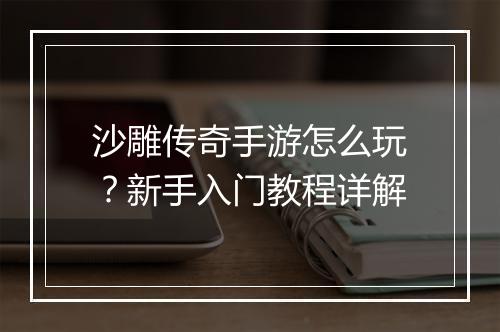 沙雕传奇手游怎么玩？新手入门教程详解