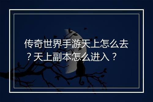 传奇世界手游天上怎么去？天上副本怎么进入？
