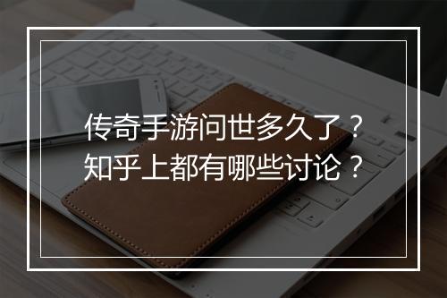 传奇手游问世多久了？知乎上都有哪些讨论？