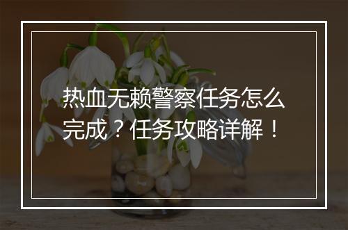 热血无赖警察任务怎么完成？任务攻略详解！