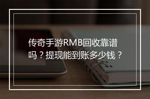 传奇手游RMB回收靠谱吗？提现能到账多少钱？