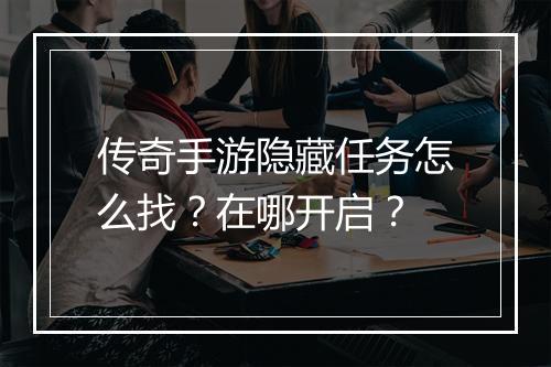 传奇手游隐藏任务怎么找？在哪开启？