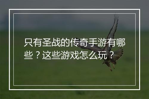 只有圣战的传奇手游有哪些？这些游戏怎么玩？