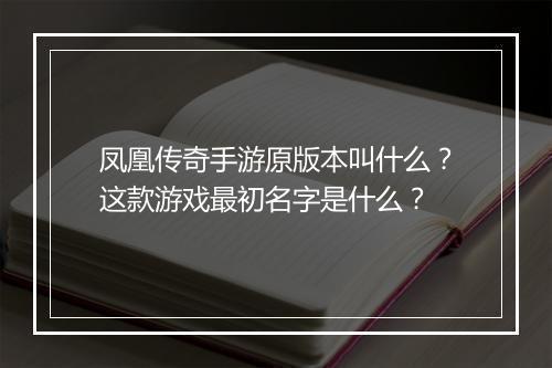 凤凰传奇手游原版本叫什么？这款游戏最初名字是什么？