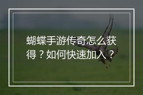 蝴蝶手游传奇怎么获得？如何快速加入？