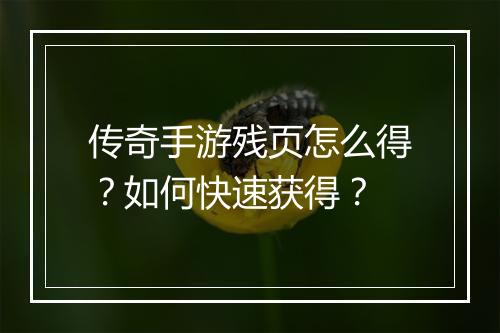 传奇手游残页怎么得？如何快速获得？