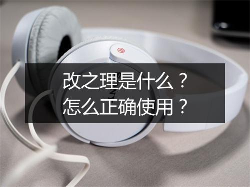 改之理是什么？怎么正确使用？