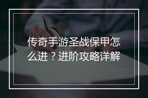 传奇手游圣战保甲怎么进？进阶攻略详解