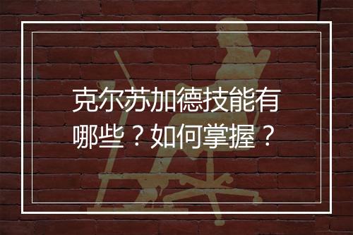克尔苏加德技能有哪些？如何掌握？
