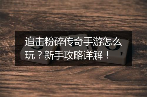 追击粉碎传奇手游怎么玩？新手攻略详解！