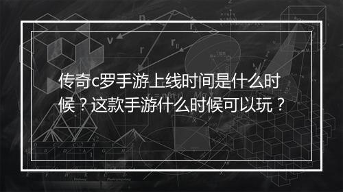 传奇c罗手游上线时间是什么时候？这款手游什么时候可以玩？