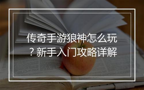 传奇手游狼神怎么玩？新手入门攻略详解