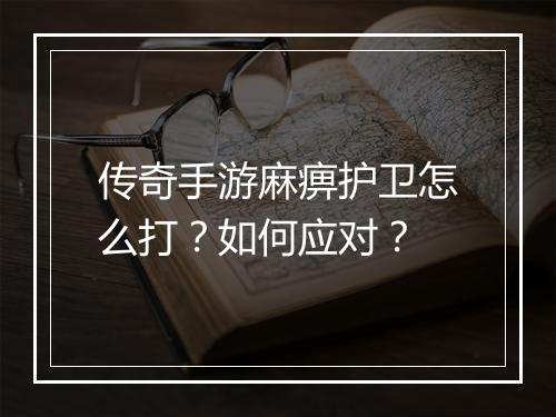 传奇手游麻痹护卫怎么打？如何应对？