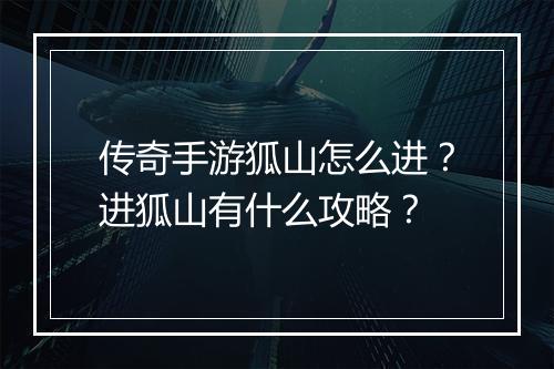 传奇手游狐山怎么进？进狐山有什么攻略？
