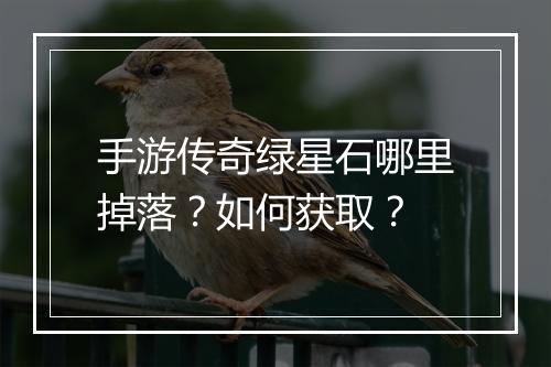 手游传奇绿星石哪里掉落？如何获取？