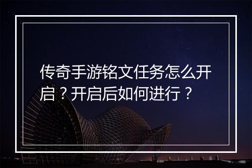 传奇手游铭文任务怎么开启？开启后如何进行？