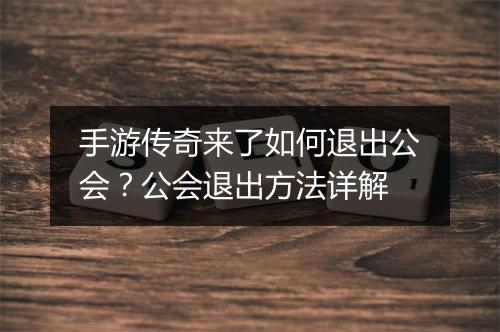 手游传奇来了如何退出公会？公会退出方法详解