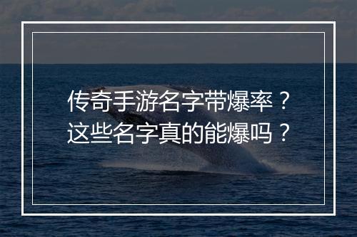 传奇手游名字带爆率？这些名字真的能爆吗？