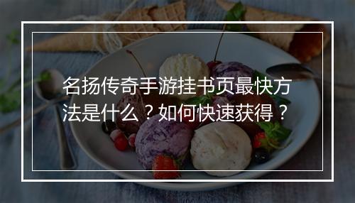 名扬传奇手游挂书页最快方法是什么？如何快速获得？