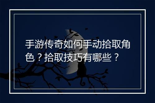手游传奇如何手动拾取角色？拾取技巧有哪些？