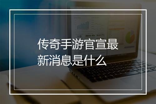 传奇手游官宣最新消息是什么