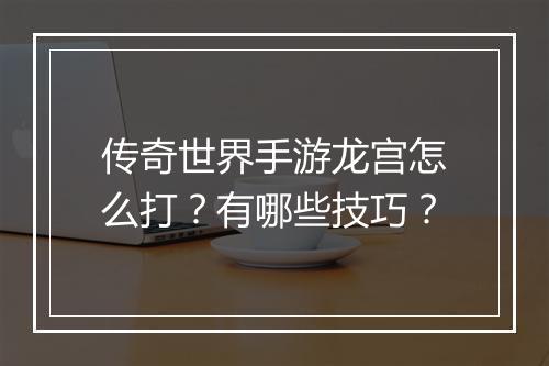 传奇世界手游龙宫怎么打？有哪些技巧？