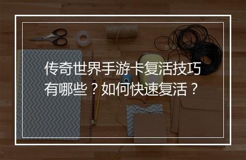 传奇世界手游卡复活技巧有哪些？如何快速复活？