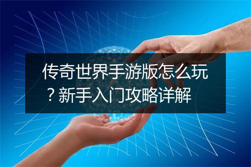 传奇世界手游版怎么玩？新手入门攻略详解