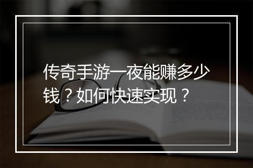 传奇手游一夜能赚多少钱？如何快速实现？