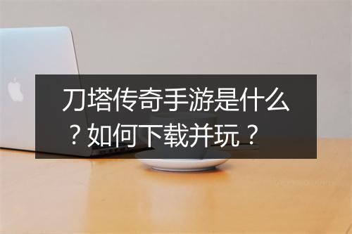 刀塔传奇手游是什么？如何下载并玩？