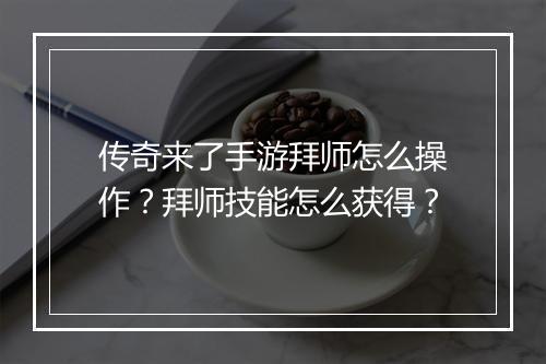 传奇来了手游拜师怎么操作？拜师技能怎么获得？