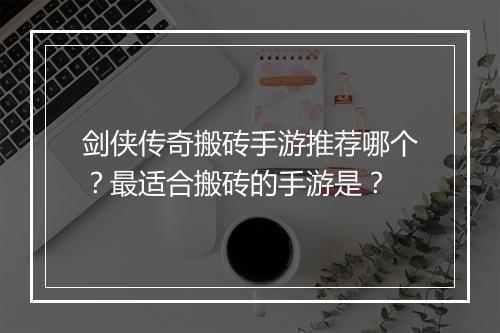 剑侠传奇搬砖手游推荐哪个？最适合搬砖的手游是？