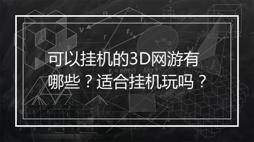 可以挂机的3D网游有哪些？适合挂机玩吗？