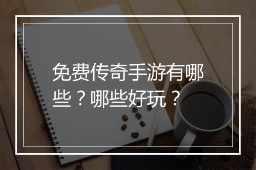 免费传奇手游有哪些？哪些好玩？
