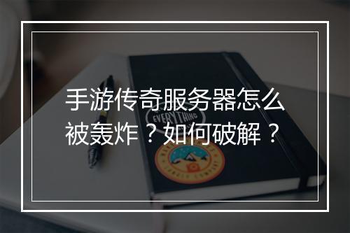 手游传奇服务器怎么被轰炸？如何破解？