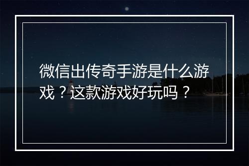 微信出传奇手游是什么游戏？这款游戏好玩吗？