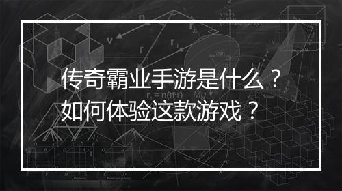 传奇霸业手游是什么？如何体验这款游戏？