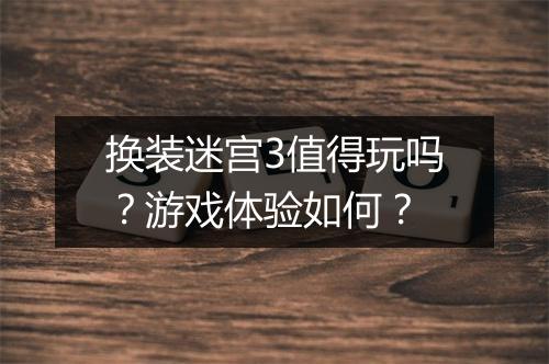 换装迷宫3值得玩吗？游戏体验如何？