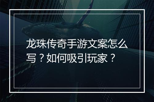 龙珠传奇手游文案怎么写？如何吸引玩家？
