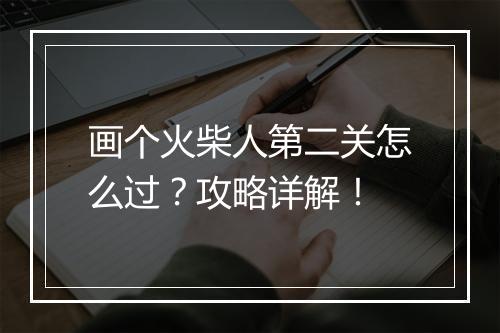 画个火柴人第二关怎么过？攻略详解！