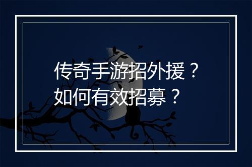传奇手游招外援？如何有效招募？