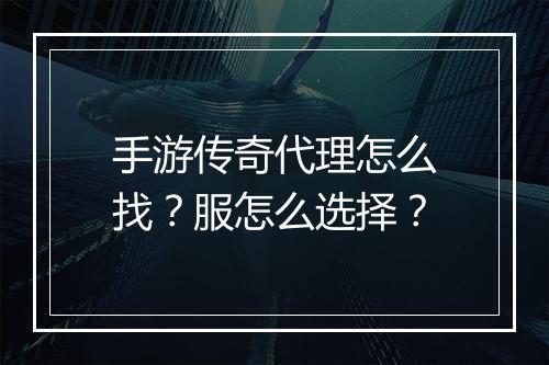 手游传奇代理怎么找？服怎么选择？