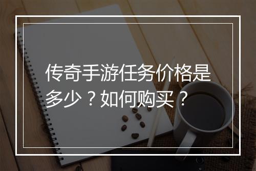 传奇手游任务价格是多少？如何购买？